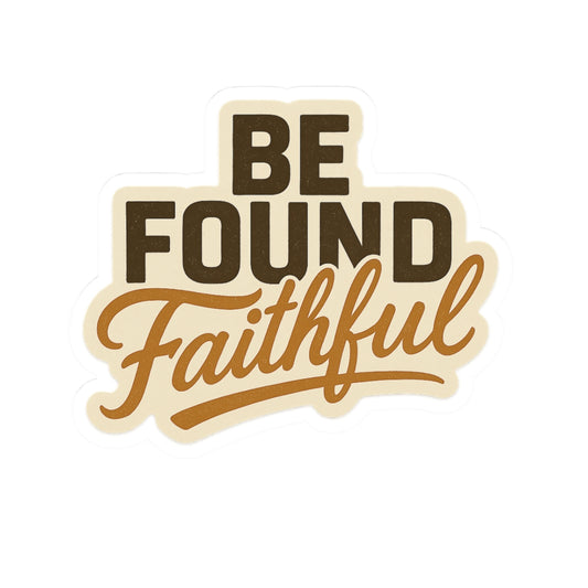 BE FOUND FAITHFUL 1 Corinthians 4:2 STICKER -MULTIPLE SIZES
