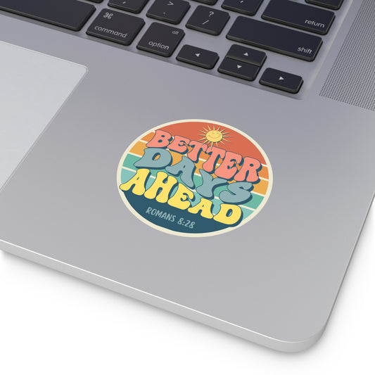 BETTER DAYS AHEAD INDOOR/OUTDOOR STICKER Romans 8:28 -MULTIPLE SIZES