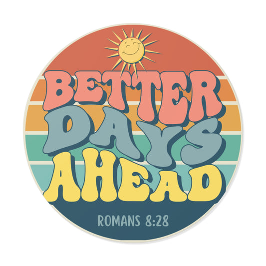 BETTER DAYS AHEAD INDOOR/OUTDOOR STICKER Romans 8:28 -MULTIPLE SIZES